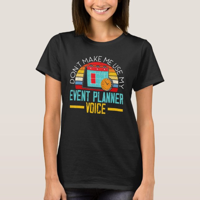 Don't Make Me Use My Event Planner Voice Event Pla T-Shirt (Vorderseite)