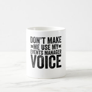 Don't Make Me Use My Events Manager Voice Kaffeetasse