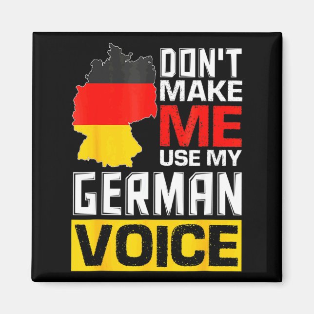 Dont Make Me Use My German Voice Germany Deutsc _1 Magnet (Vorne)