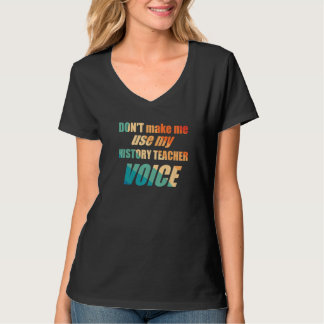 Don't Make Me Use My History Teacher Voice T-Shirt