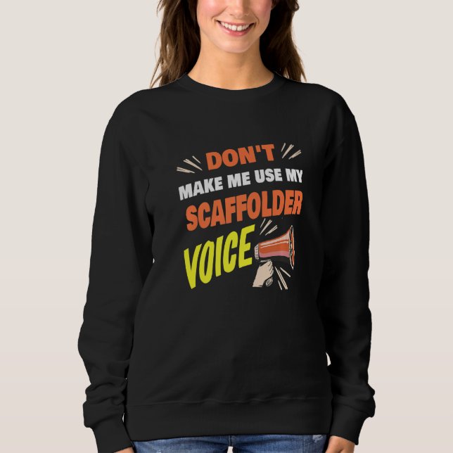Don't Make Me Use My Scaffolder Voice Funny Scaffo Sweatshirt (Vorderseite)