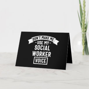 Don't Make Me Use My Social Worker Voice Karte