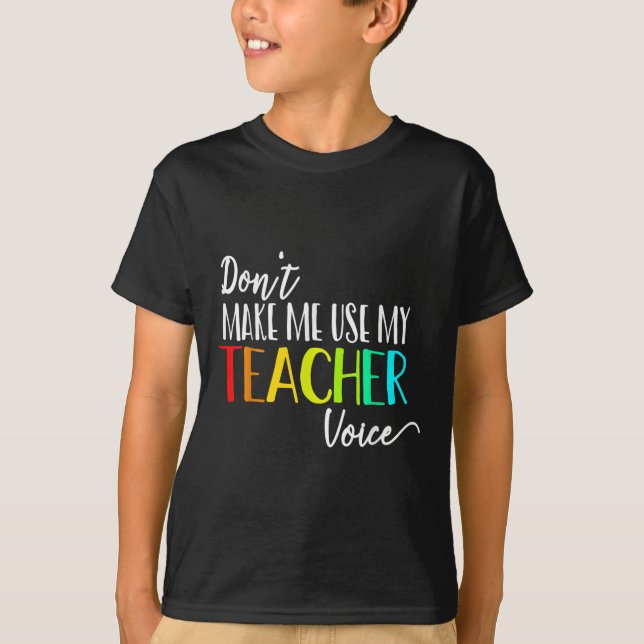 Dont Make Me Use My Teacher Voice Back To School T T-Shirt (Vorderseite)