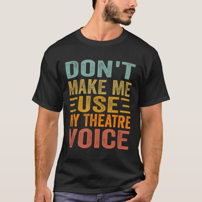 Don't Make Me Use My Theatre Voice - Funny Musical T-Shirt (Vorderseite)