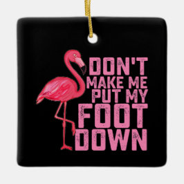 Don't Make Put My Foot Down Flamingo Keramikornament