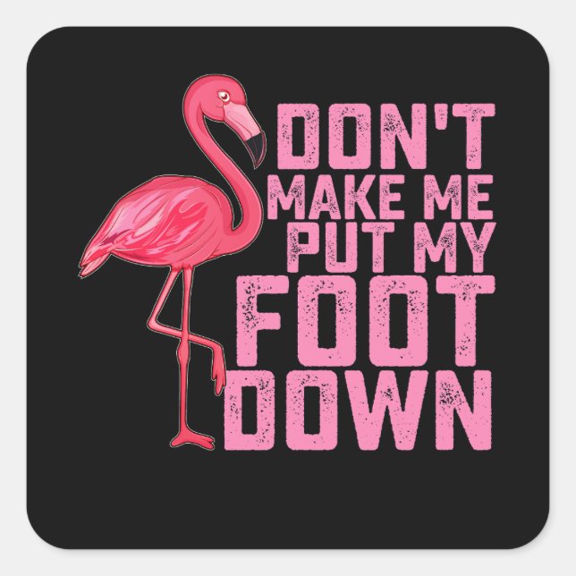 Don't Make Put My Foot Down Flamingo Quadratischer Aufkleber (Vorderseite)