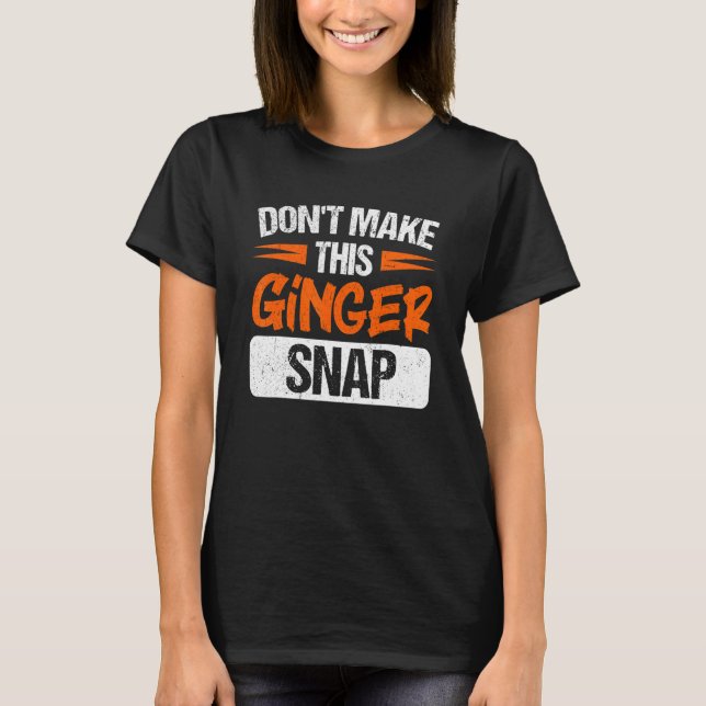 Don't Make This Ginger Snap Red Haired Redheaded T-Shirt (Vorderseite)