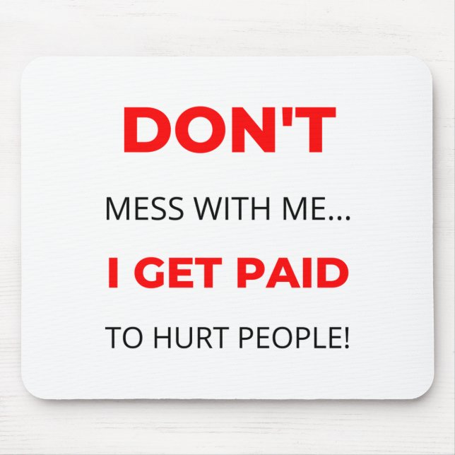 Dont Mess With Me I Get Paid To Hurt People 2  Mousepad (Vorne)