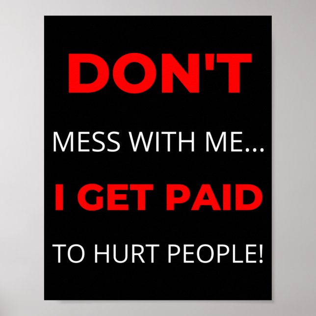 Dont Mess With Me I Get Paid To Hurt People  Poster (Vorne)