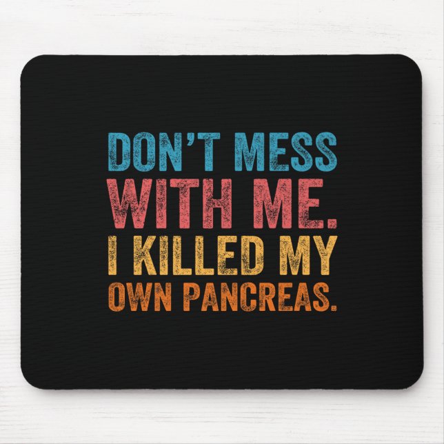 Don't Mess With-me I Killed My Own Pancreas Funny  Mousepad (Vorne)