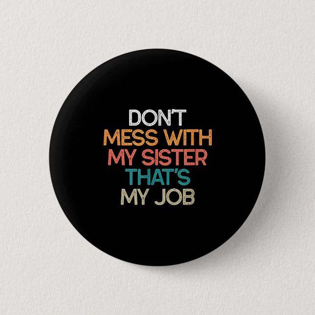 Don't Mess With My Sister That's My Job Funny Sibl Button (Vorderseite)