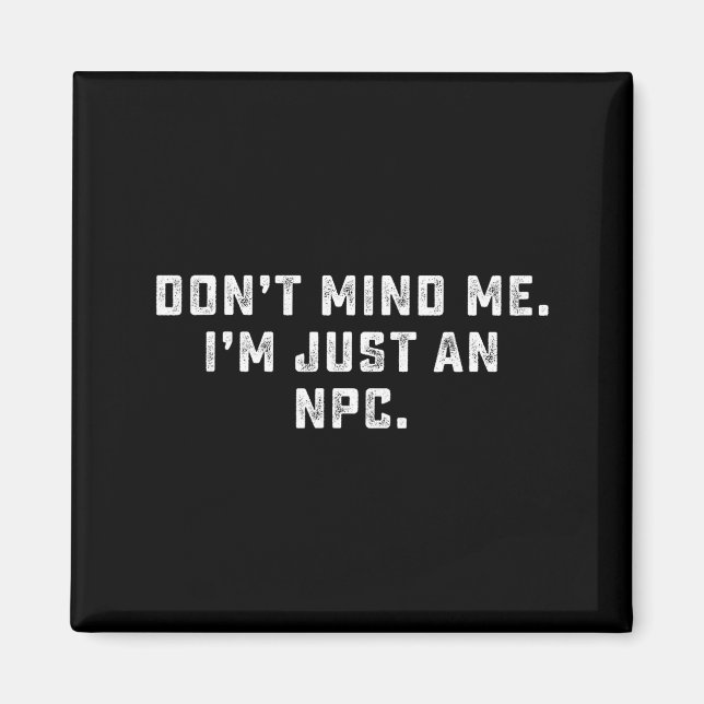 Don't Mind Me I'm Just An Npc Funny Meme Non Playe Magnet (Vorne)
