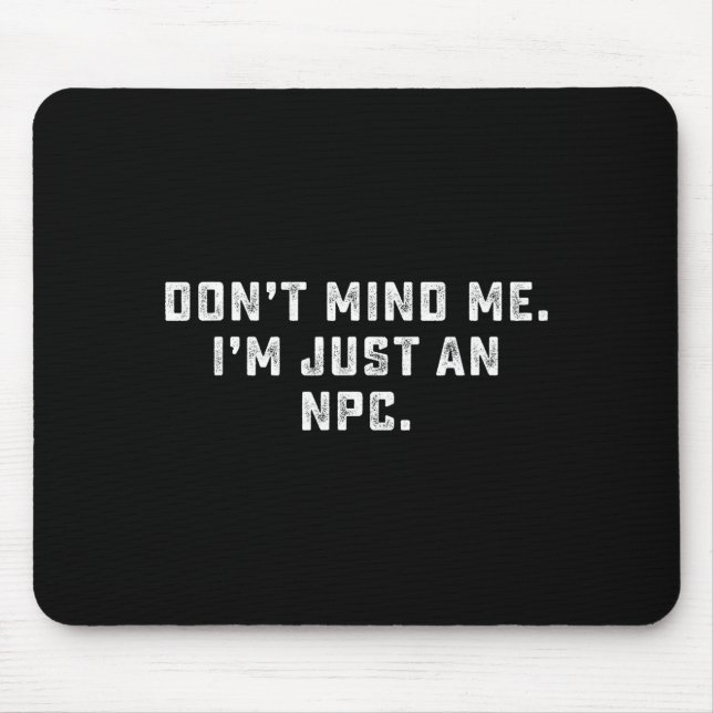 Don't Mind Me I'm Just An Npc Funny Meme Non Playe Mousepad (Vorne)