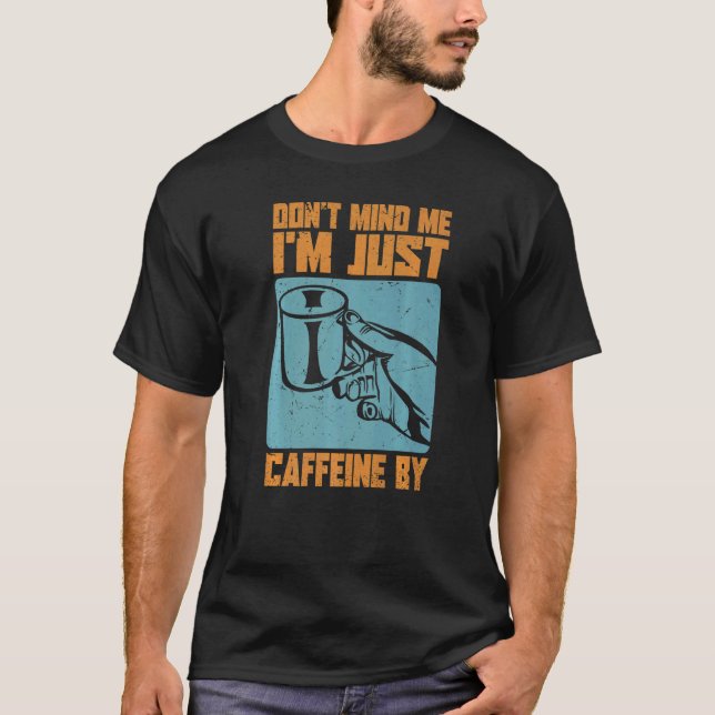 Don't Mind Me. I'm Just Caffeine By - Coffee Jokes T-Shirt (Vorderseite)