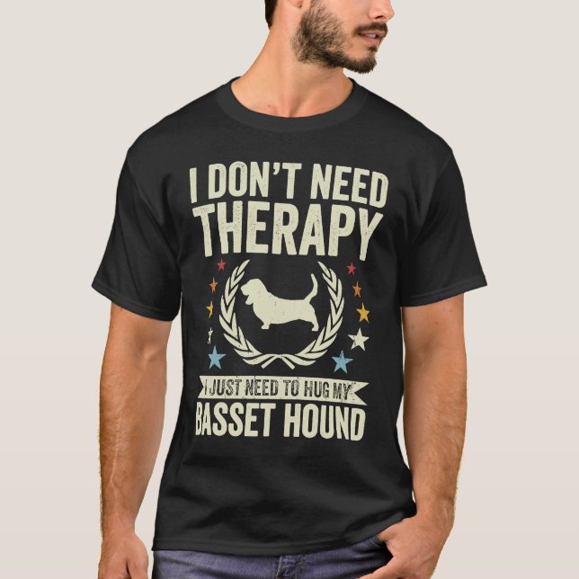 Don't Need Therapy Just Hug My Basset Hound T-Shirt (Vorderseite)