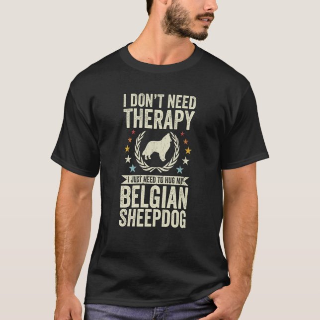 Don't Need Therapy Just Hug My Belgian Sheepdog T-Shirt (Vorderseite)