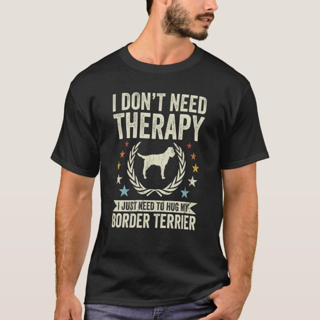 Don't Need Therapy Just Hug My Border Terrier T-Shirt (Vorderseite)