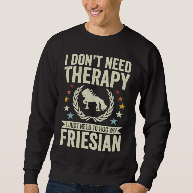 Don't Need Therapy Just Hug My Horse Friesian Sweatshirt (Vorderseite)