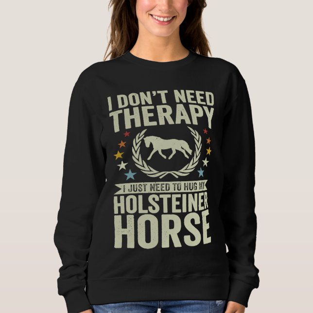 Don't Need Therapy Just Hug My Horse Holsteiner Sweatshirt (Vorderseite)