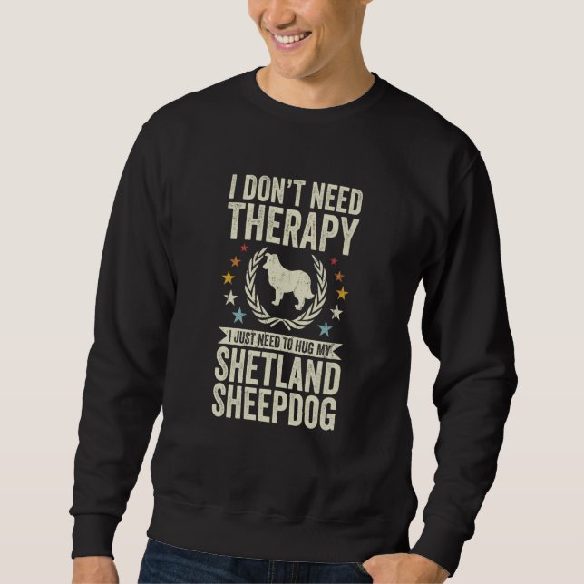 Don't Need Therapy Just Hug My Sheltie Shetland Sh Sweatshirt (Vorderseite)