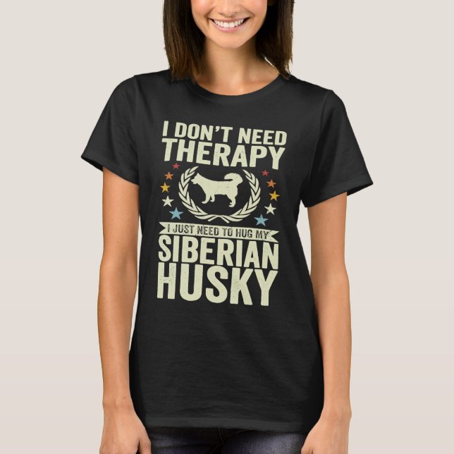 Don't Need Therapy Just Hug My Siberian Husky T-Shirt (Vorderseite)