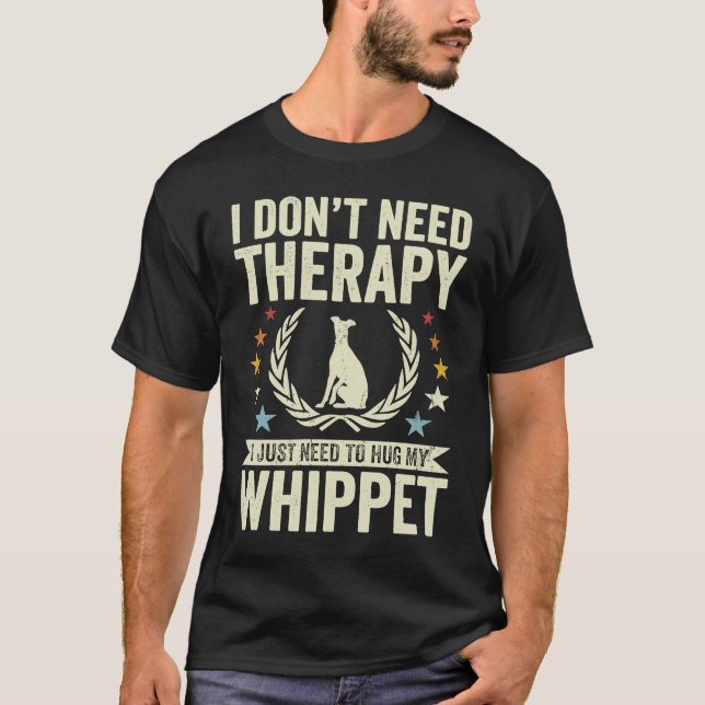 Don't Need Therapy Just Hug My Whippet T-Shirt (Vorderseite)