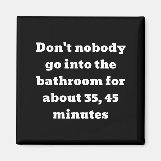 Don't Nobody Go Into The Bathroom For About 35, 45 Magnet (Vorne)