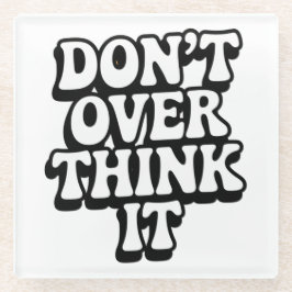 Don't Over Think It!  Glasuntersetzer