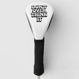 Don't Over Think It!  Golf Headcover