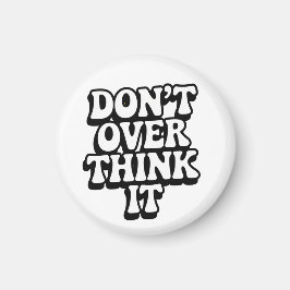Don't Over Think It!  Magnet