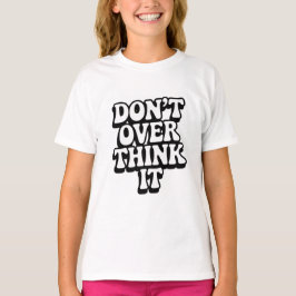 Don't Over Think It!  T-Shirt