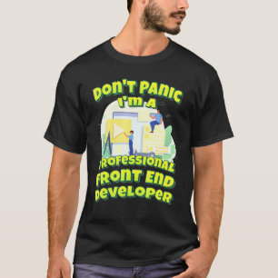 Dont Panic ist ein Beruflicher Front End-Entwickle T-Shirt