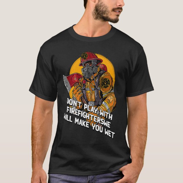 Dont Play with Firefighters  Fire Department Humor T-Shirt (Vorderseite)