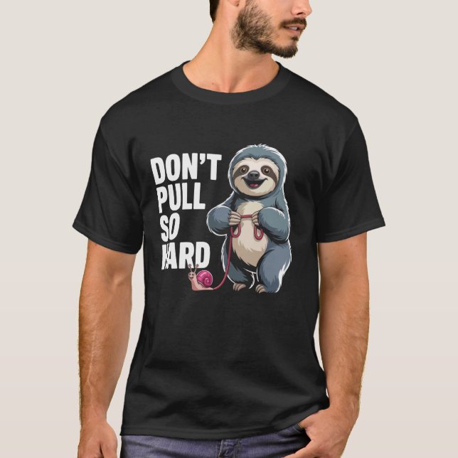 Don't Pull So Hard Sloth and Snail Fun T-Shirt (Vorderseite)