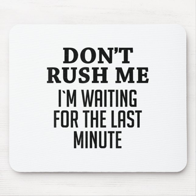 Don't Rush Me I'm Waiting For The Last Minute Funn Mousepad (Vorne)