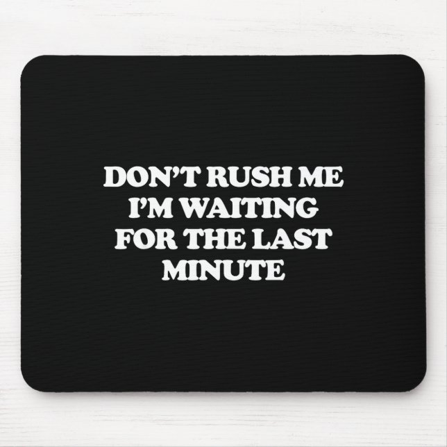 Dont Rush Me Im Waiting For The Last Minute  Mousepad (Vorne)