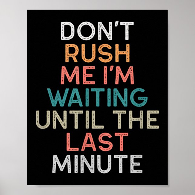 Don't Rush Me I'm Waiting Until The Last Minute Gi Poster (Vorne)