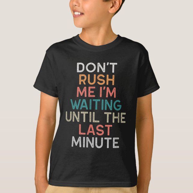 Don't Rush Me I'm Waiting Until The Last Minute Gi T-Shirt (Vorderseite)