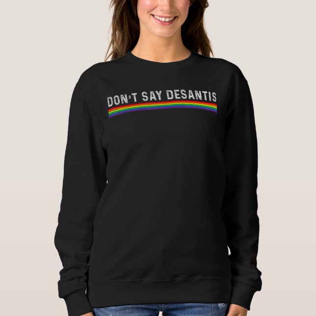 Dont Say Desantis Rainbow LGBT Pride Anti Desantis Sweatshirt (Vorderseite)