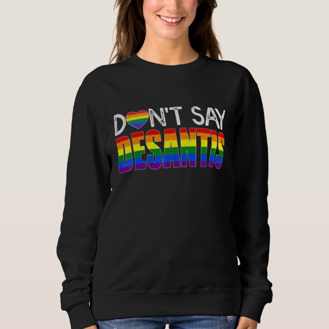 Dont Say DeSantis  Say Gay LGBTQ Pride Anti DeSant Sweatshirt (Vorderseite)