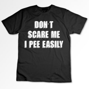 Dont Scare Me I Piss Easily Sarcastic Halloween T-Shirt