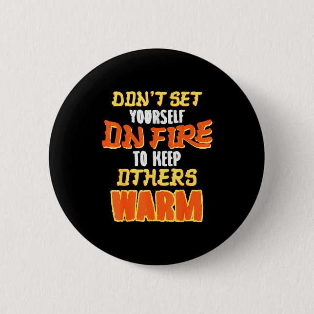 Don't Set Yourself On Fire To Keep Others Warm  Button (Vorderseite)