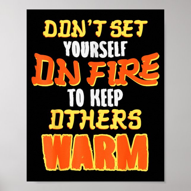 Don't Set Yourself On Fire To Keep Others Warm  Poster (Vorne)