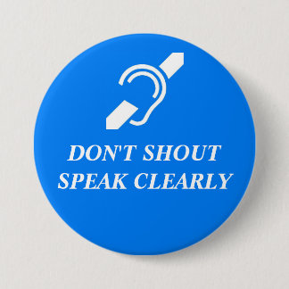 DON'T SHOUT, SPEAK CLEARLY BUTTON