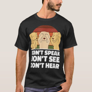 Dont Speak Siehe Hear Hunde Besitzer Haustier Welp T-Shirt