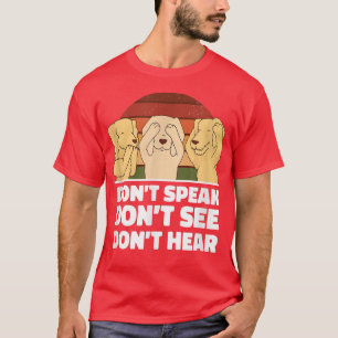 Dont Speak Siehe Hear Hunde Besitzer Haustier Welp T-Shirt