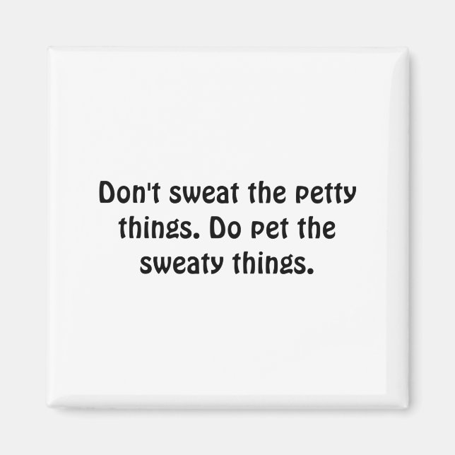 Dont Sweat The Petty Things Do Pet The Sweaty  Magnet (Vorne)
