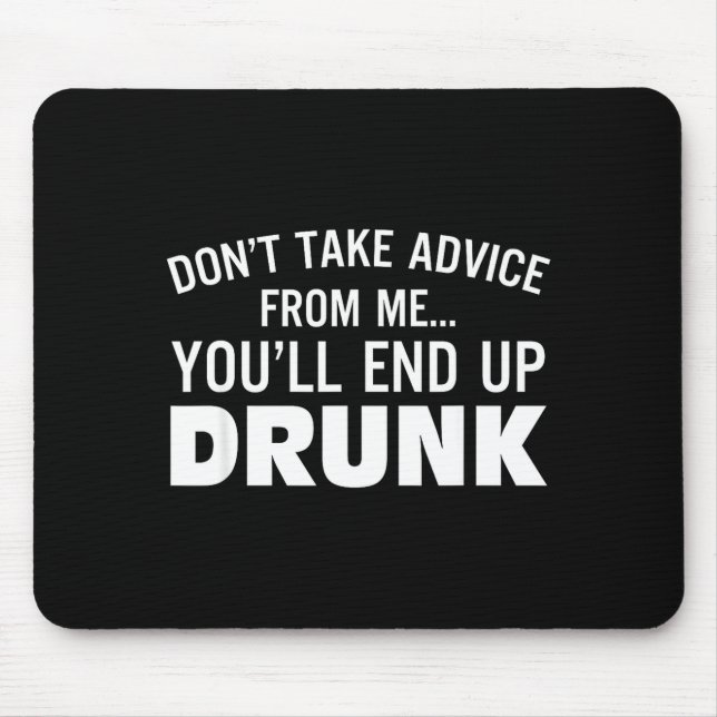 Don't Take Advice From Me You'll End Up Drunk  Mousepad (Vorne)