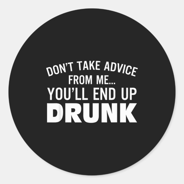 Don't Take Advice From Me You'll End Up Drunk  Runder Aufkleber (Vorderseite)