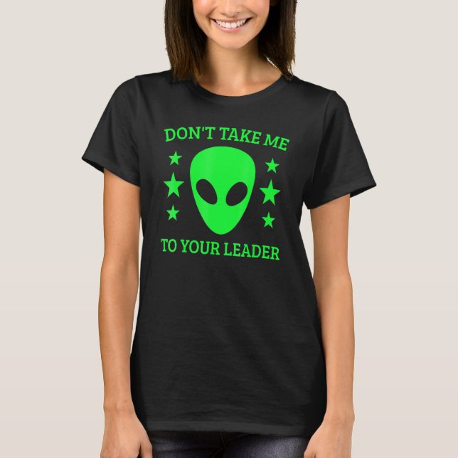 Don't Take Me To Your Leader Alien Ufo Spaceship A T-Shirt (Vorderseite)